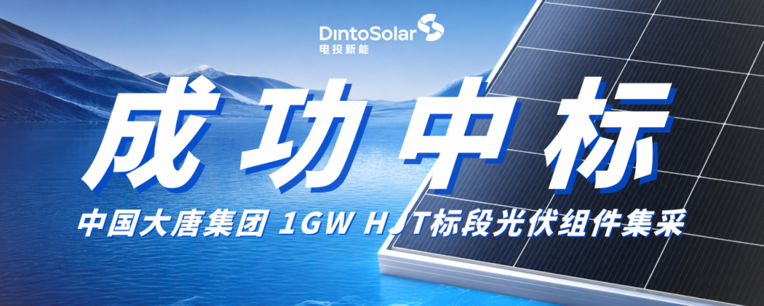 央企再加码！电投新能成功中标大唐集团1GW HJT标段组件集采